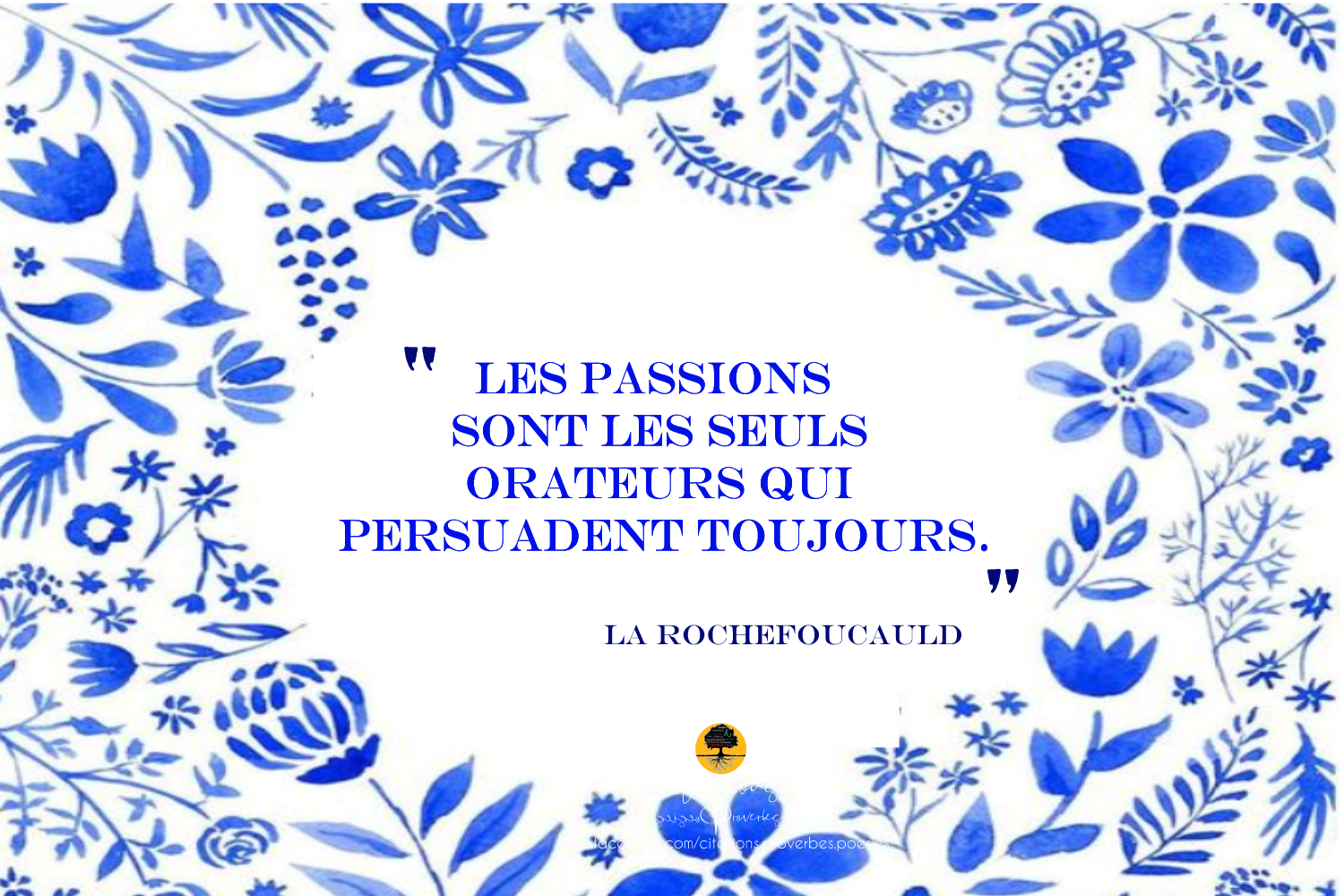 Les passions sont les seuls orateurs qui persuadent toujours. Citations Proverbes et Poésies