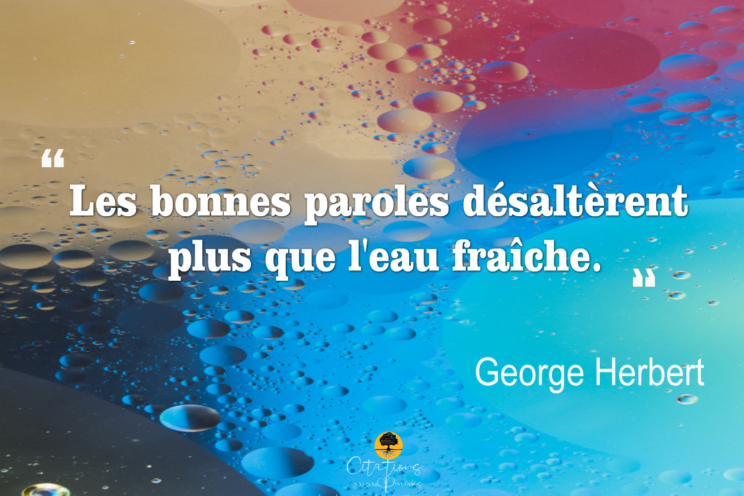 Les bonnes paroles désaltèrent plus que l'eau fraîche. Citations