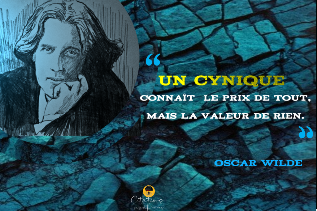 Un cynique connaît le prix de tout, mais la valeur de rien