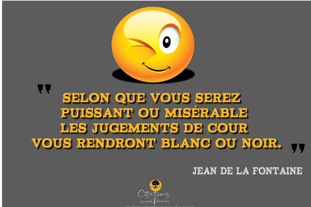 Selon que vous serez puissant ou misérable... - Citations Proverbes et