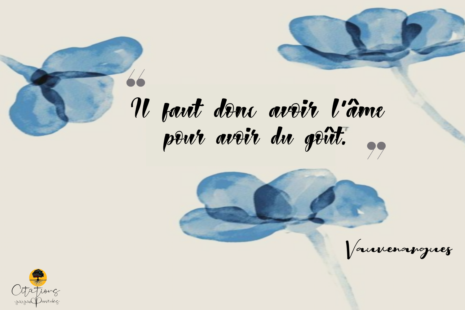 Il faut donc avoir l�âme pour avoir du goût. Citations Il faut donc avoir l�âme pour avoir du goût. Citations