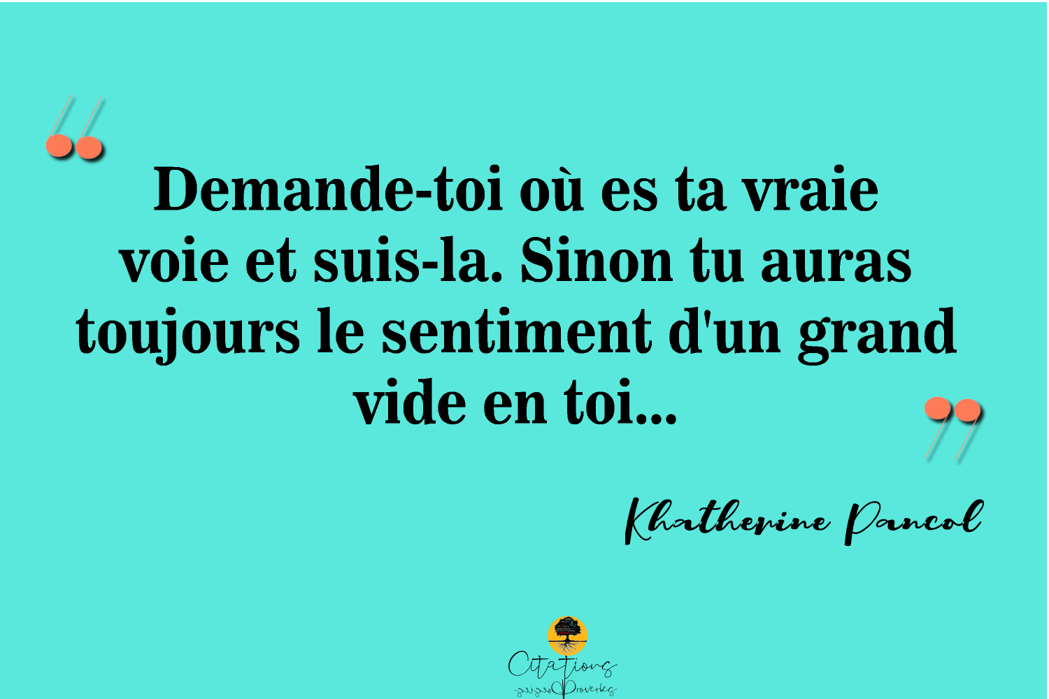 Demande Toi Ou Es Ta Vraie Voie Et Suis La Sinon Tu Auras Toujours Le Sentiment D Un Grand Vide En Toi Citations Proverbes Et Poesies