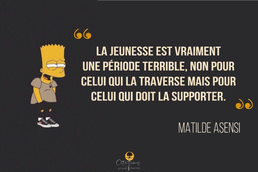 La jeunesse est vraiment une période terrible, non pour