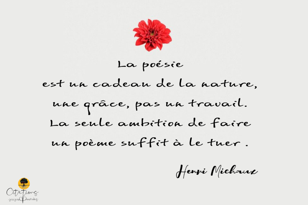 La poésie est un cadeau de la nature, une grâce, pas un travail. La