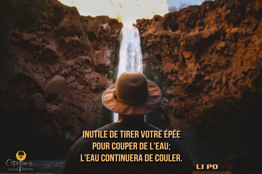 Le Flot De La Poésie Continuera De Couler Inutile de tirer votre épée pour couper de l'eau; l'eau continuera de