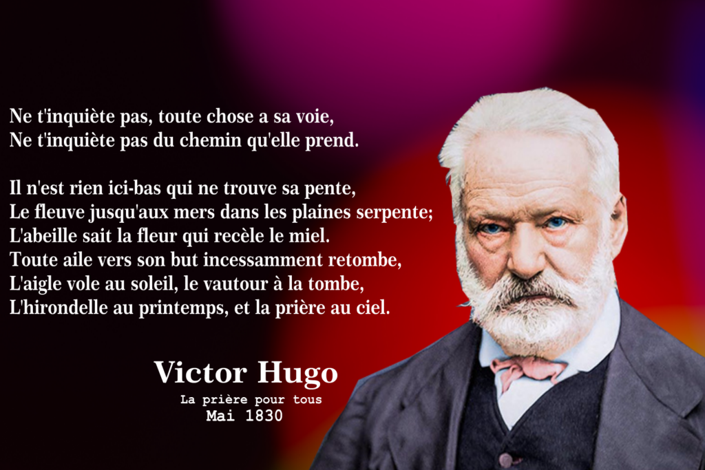 Ne t'inquiète pas, toute chose a sa voie.....Victor Hugo - Citations